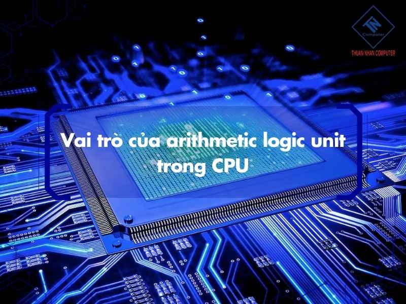 Vai trò của arithmetic logic unit trong CPU