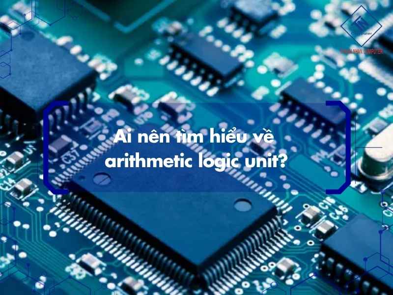 Ai nên tìm hiểu về arithmetic logic unit?
