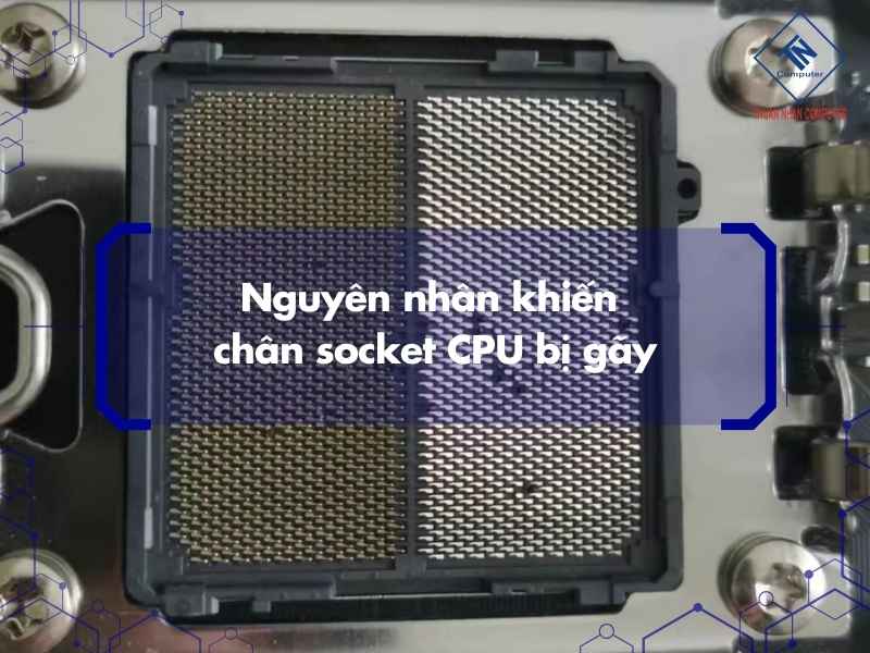 Nguyên nhân khiến chân socket CPU bị gãy