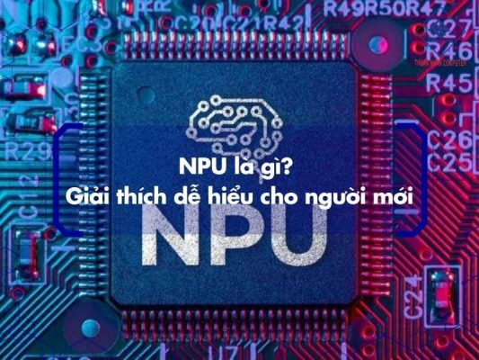 NPU là gì? Giải thích dễ hiểu cho người mới