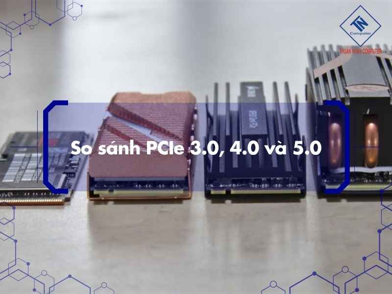 So sánh PCIe 3.0, 4.0 và 5.0