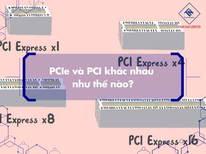 PCIe và PCI khác nhau như thế nào?