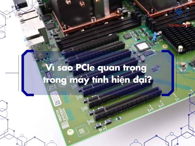 Vì sao PCIe quan trọng trong máy tính hiện đại?