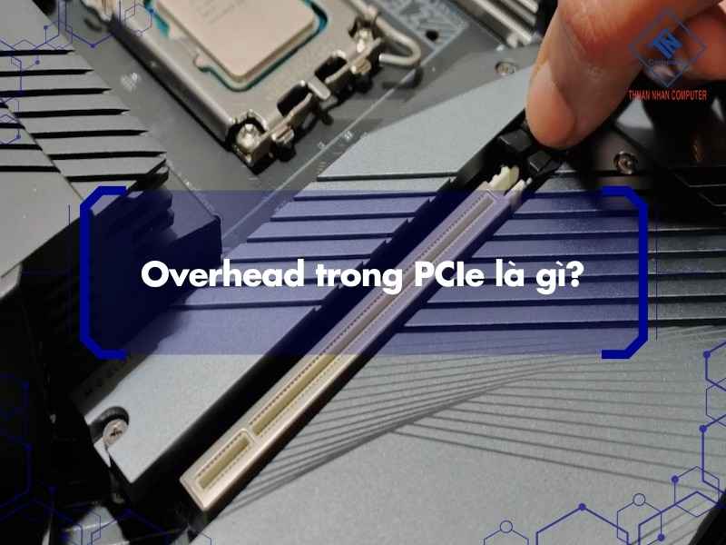 Overhead trong PCIe là gì?