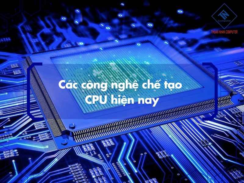 Các công nghệ chế tạo CPU hiện nay
