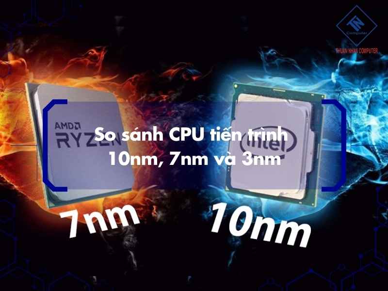 So sánh CPU tiến trình 10nm, 7nm và 3nm