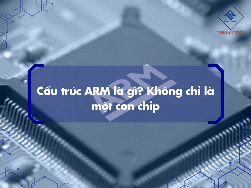 Cấu trúc ARM là gì? Không chỉ là một con chip