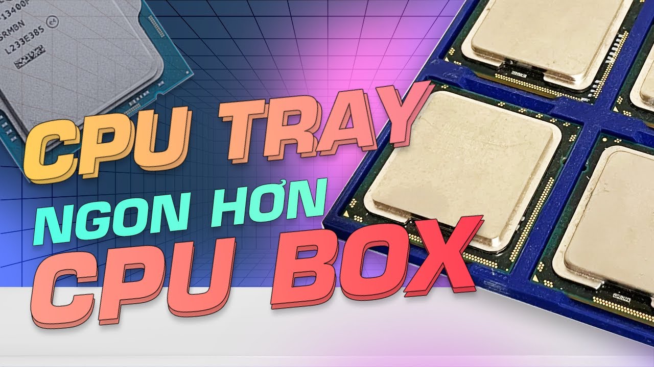 Cpu Tray Là Gì? Phân Biệt A-Z Với CPU Box - Nên Mua Loại Nào? Vậy có nên mua CPU Tray không?