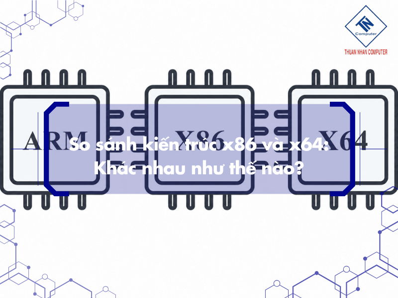 So sánh kiến trúc x86 và x64: Khác nhau như thế nào?