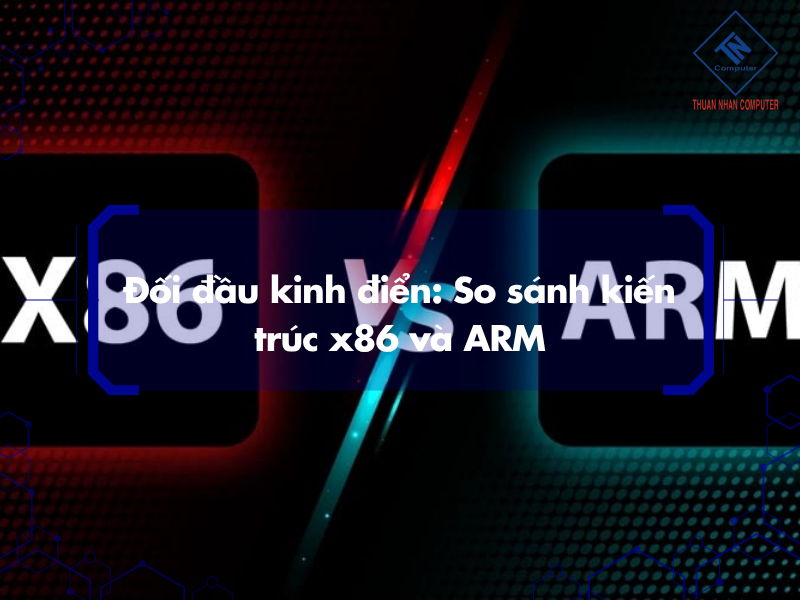 Sự đối đầu kinh điển: So sánh kiến trúc x86 và ARM